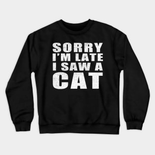 Sorry I'm Late I Saw a Cat vintage funny gift idea Crewneck Sweatshirt